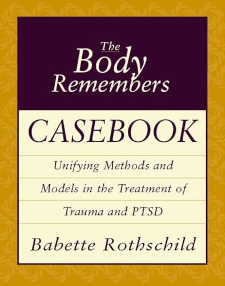 The Body Remembers Casebook – Unifying Methods & Models in the Treatment of Trauma & PTSD