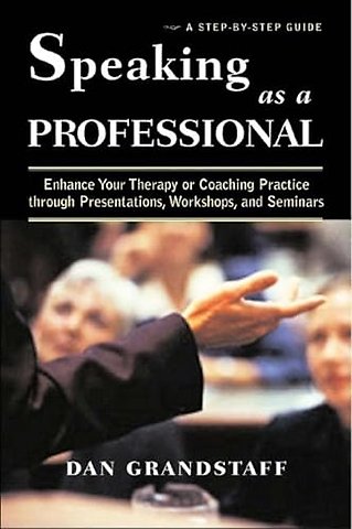 Speaking as a Professional – Enhance Your Therapy or Coaching Practice through Presentations, Workshops and Seminars