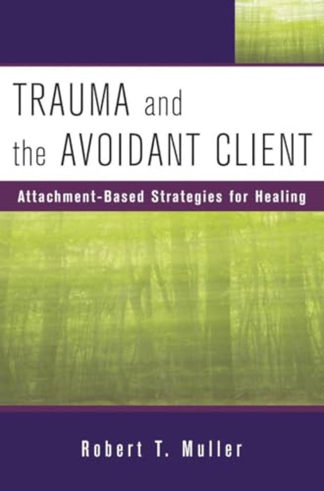 Trauma and the Avoidant Client – Attachment–Based Strategies for Healing