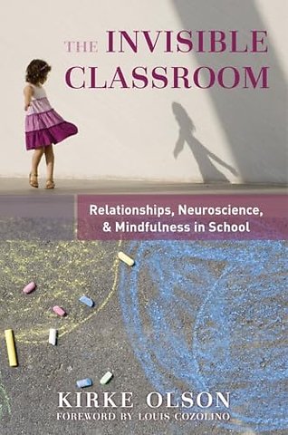 The Invisible Classroom – Relationships, Neuroscience & Mindfulness in School