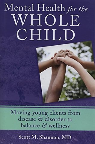 Mental Health for the Whole Child – Moving Young Clients from Disease & Disorder to Balance & Wellness