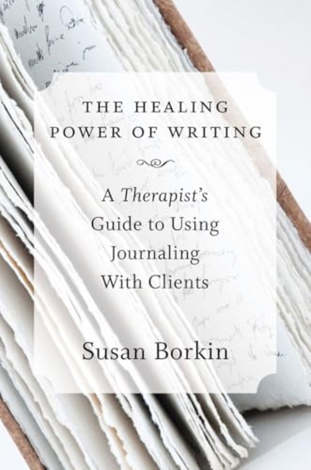 The Healing Power of Writing – A Therapist′s Guide to Using Journaling With Clients