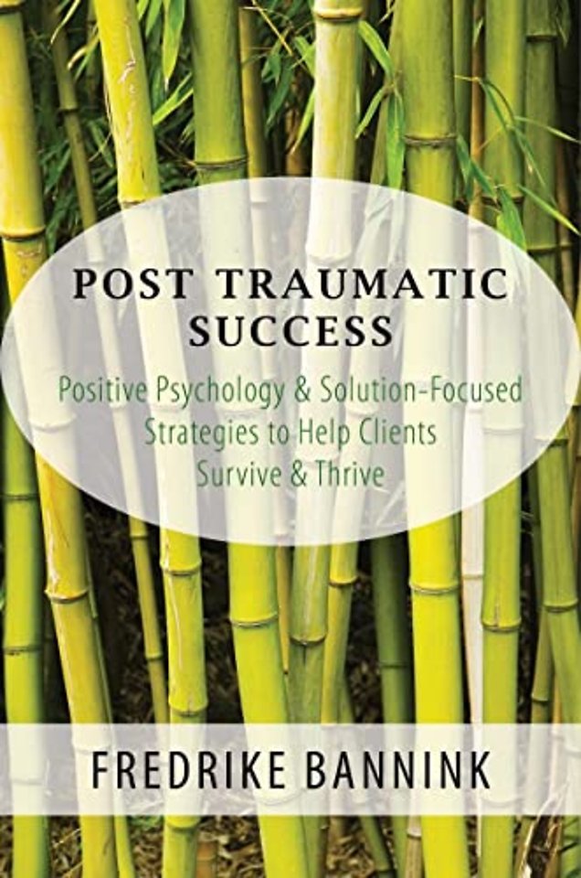 Post Traumatic Success – Positive Psychology & Solution–Focused Strategies to Help Clients Survive & Thrive