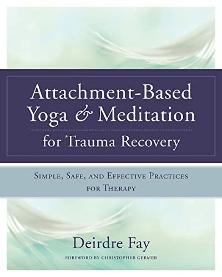 Attachment–Based Yoga & Meditation for Trauma Recovery – Simple, Safe, and Effective Practices for Therapy