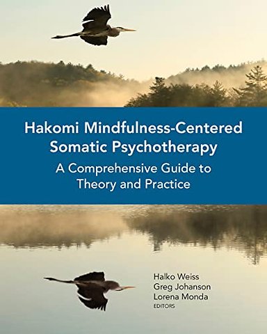 Hakomi Mindfulness–Centered Somatic Psychotherap – A Comprehensive Guide to Theory and Practice