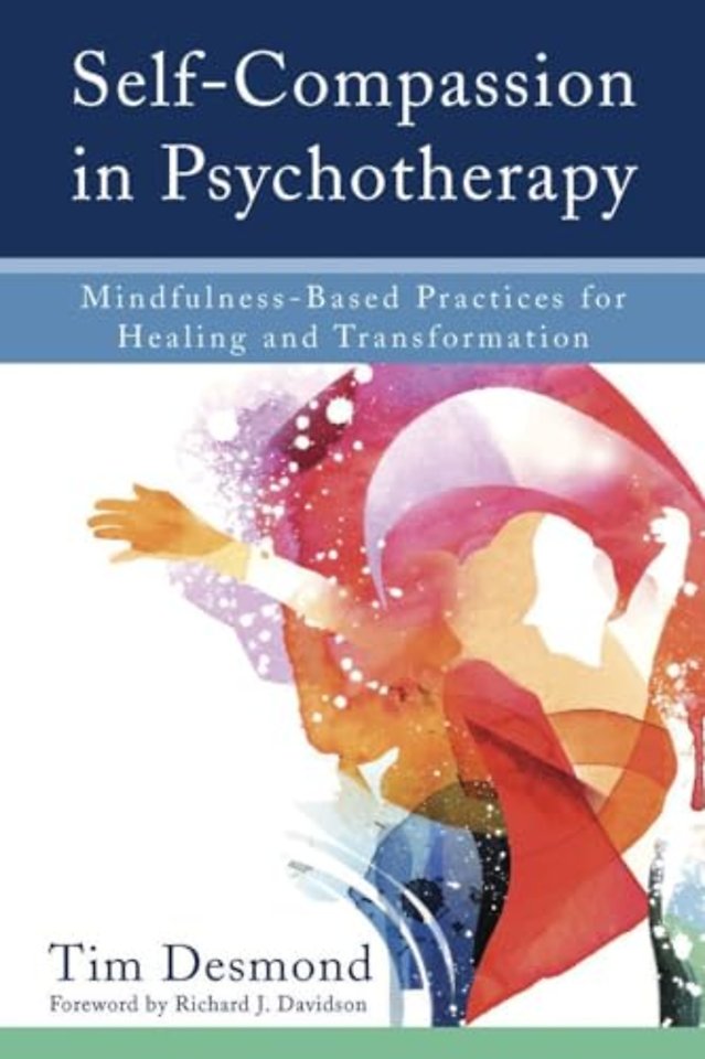 Self–Compassion in Psychotherapy – Mindfulness–Based Practices for Healing and Transformation