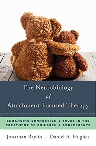 The Neurobiology of Attachment–Focused Therapy – Enhancing Connection & Trust in the Treatment of Children & Adolescents