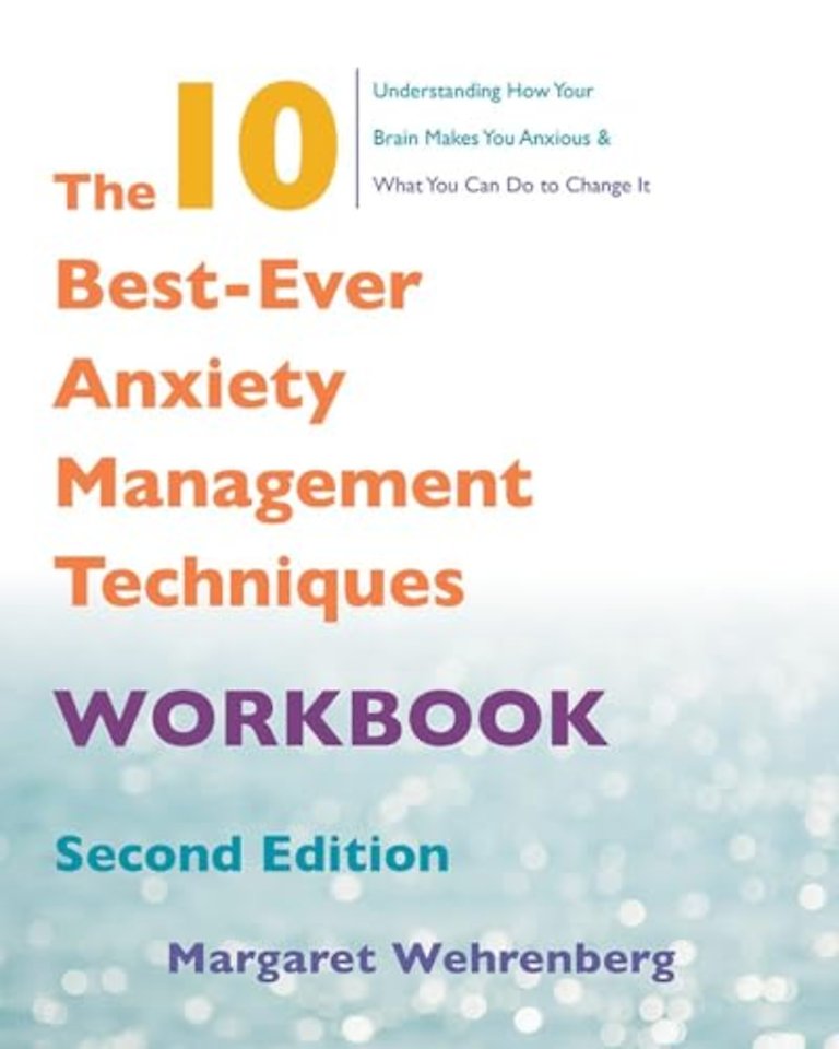 The 10 Best–Ever Anxiety Management Techniques Workbook 2e