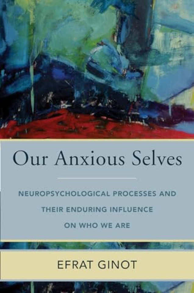 Our Anxious Selves – Neuropsychological Processes and their Enduring Influence on Who We Are