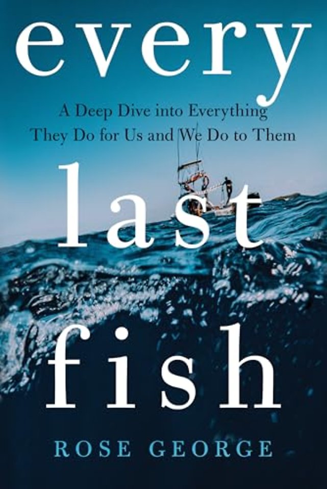 Every Last Fish – A Deep Dive into Everything They Do for Us and We Do to Them