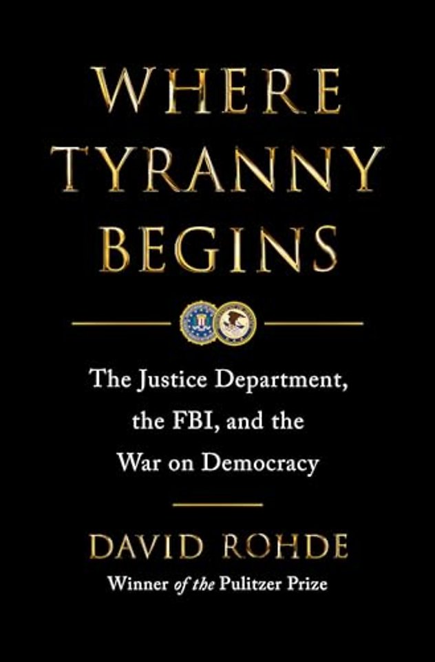 Where Tyranny Begins – The Justice Department, the FBI, and the War Against Democracy