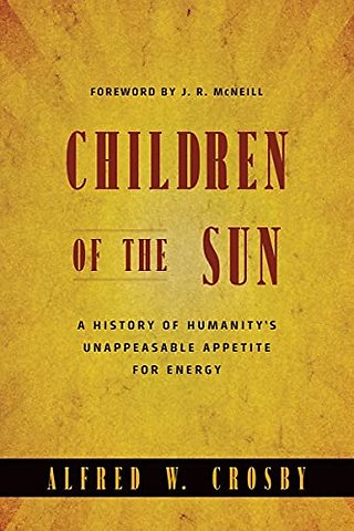 Children of the Sun – A History of Humanity`s Unappeasable Appetite for Energy