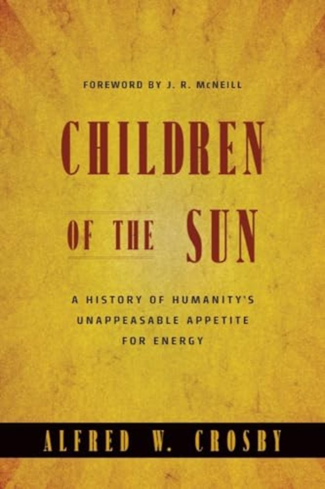 Children of the Sun – A History of Humanity`s Unappeasable Appetite for Energy