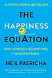 The Happiness Equation : Want Nothing + Do Anything = Have Everything The Happiness Equation : Want Nothing + Do Anything = Have Everything