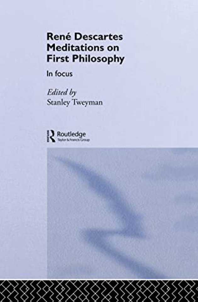 Rene Descartes' Meditations on First Philosophy in Focus