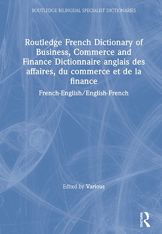 Routledge French Dictionary of Business, Commerce and Finance Dictionnaire anglais des affaires, du commerce et de la finance