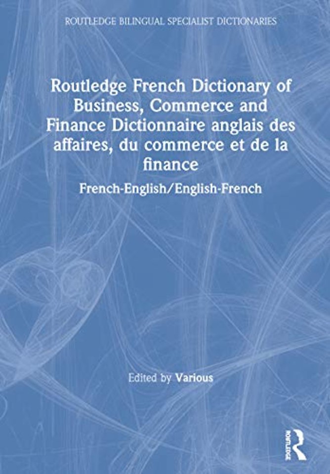 Routledge French Dictionary of Business, Commerce and Finance Dictionnaire anglais des affaires, du commerce et de la finance
