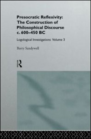 Presocratic Reflexivity: The Construction of Philosophical Discourse c. 600-450 B.C.