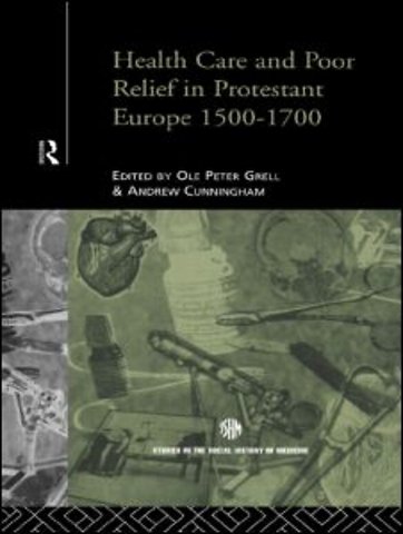 Health Care and Poor Relief in Protestant Europe 1500-1700