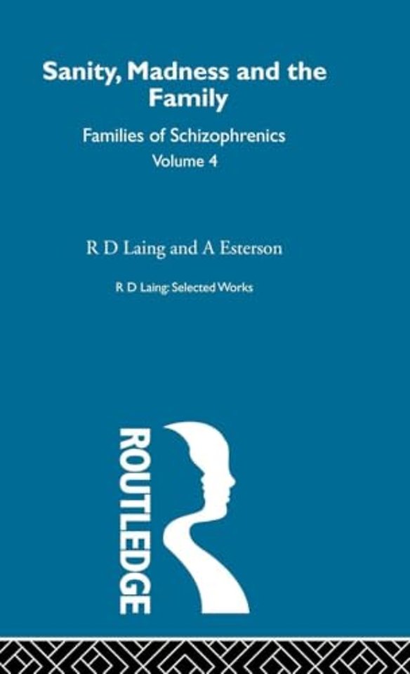 Sanity, Madness and the Family: Selected Worksks R D Laing Vol 4