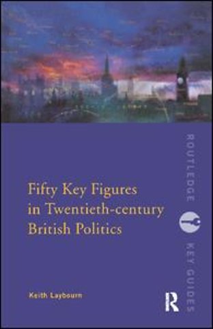 Fifty Key Figures in Twentieth Century British Politics