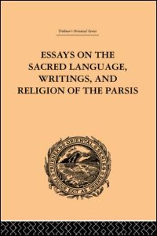 Essays on the Sacred Language, Writings, and Religion of the Parsis