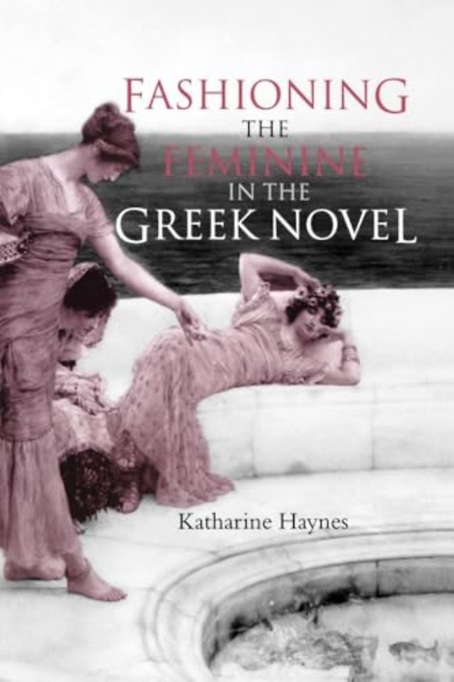 Fashioning the Feminine in the Greek Novel