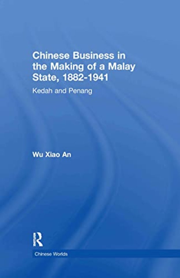 Chinese Business in the Making of a Malay State, 1882-1941