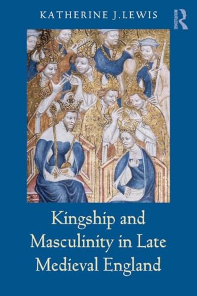 Kingship and Masculinity in Late Medieval England