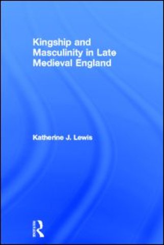 Kingship and Masculinity in Late Medieval England