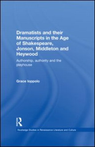 Dramatists and their Manuscripts in the Age of Shakespeare, Jonson, Middleton and Heywood
