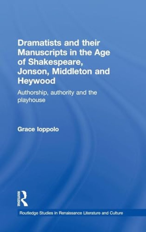 Dramatists and their Manuscripts in the Age of Shakespeare, Jonson, Middleton and Heywood