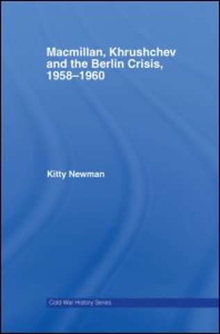 Macmillan, Khrushchev and the Berlin Crisis, 1958-1960
