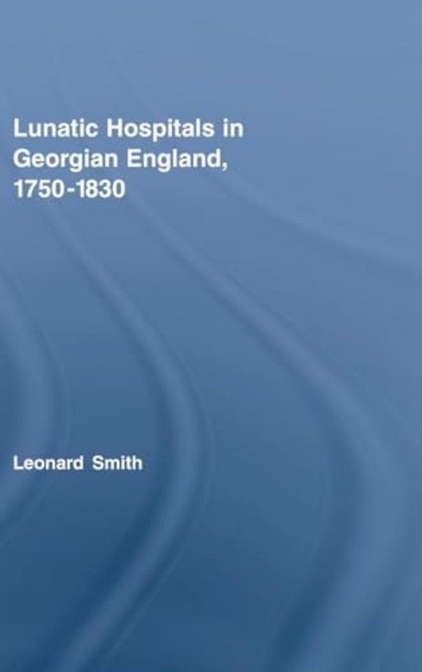 Lunatic Hospitals in Georgian England, 1750–1830