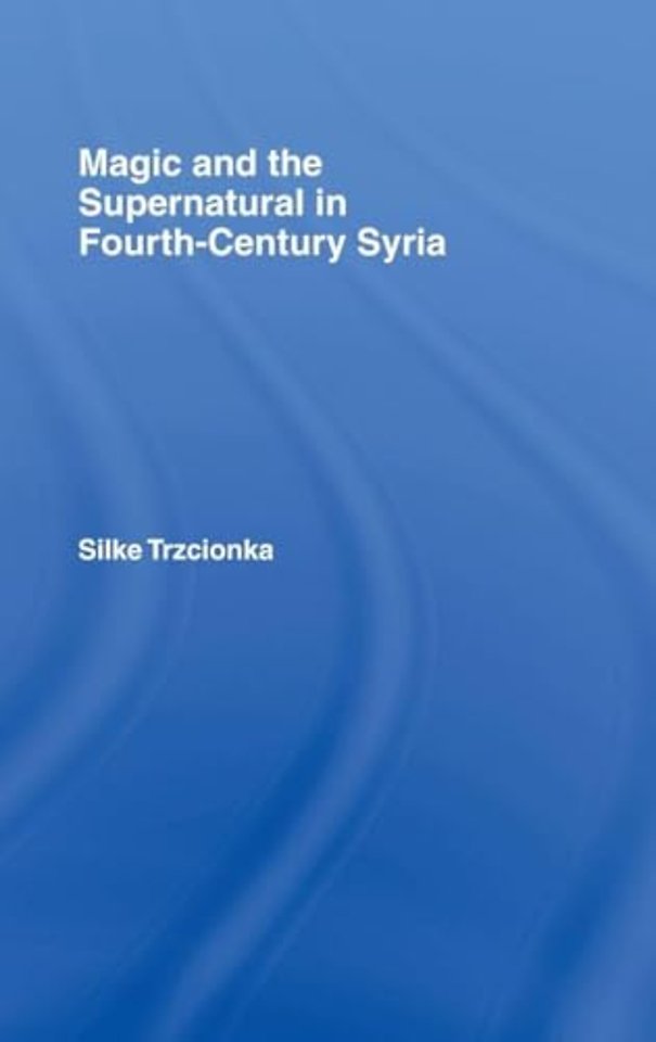 Magic and the Supernatural in Fourth Century Syria