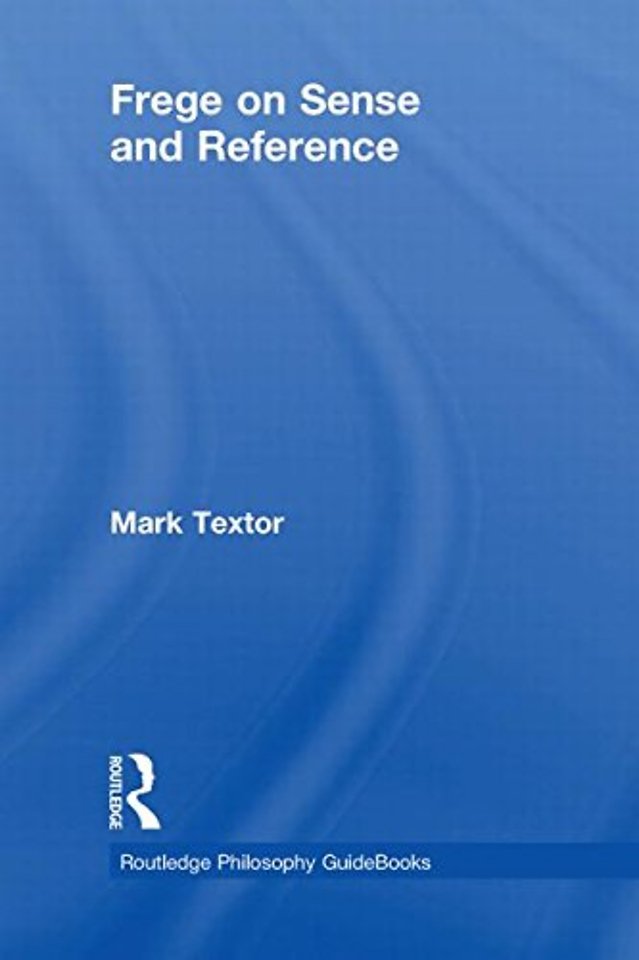 Routledge Philosophy GuideBook to Frege on Sense and Reference