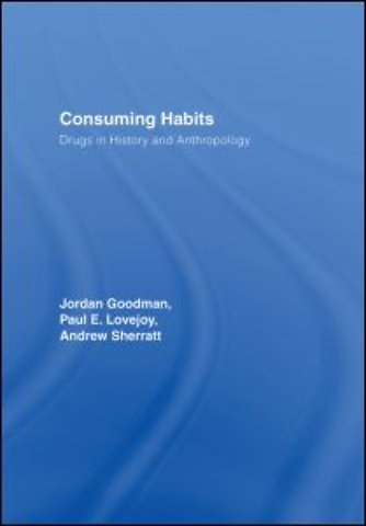 Consuming Habits: Global and Historical Perspectives on How Cultures Define Drugs