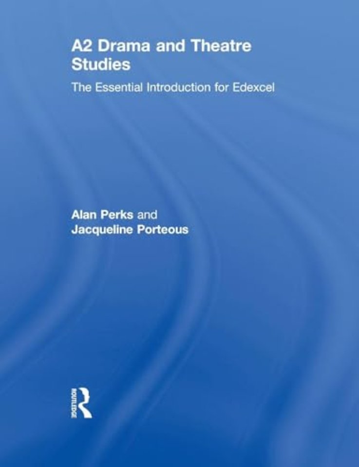 A2 Drama and Theatre Studies: The Essential Introduction for Edexcel
