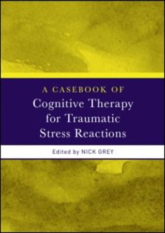 Casebook of Cognitive Therapy for Traumatic Stress Reactions