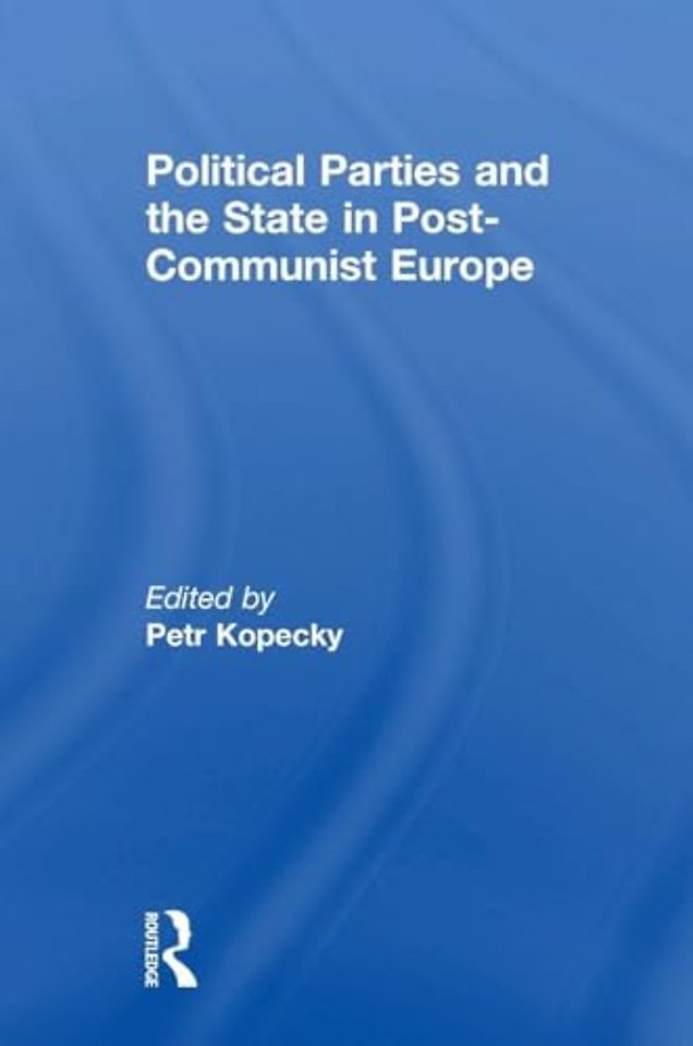 Political Parties and the State in Post-Communist Europe