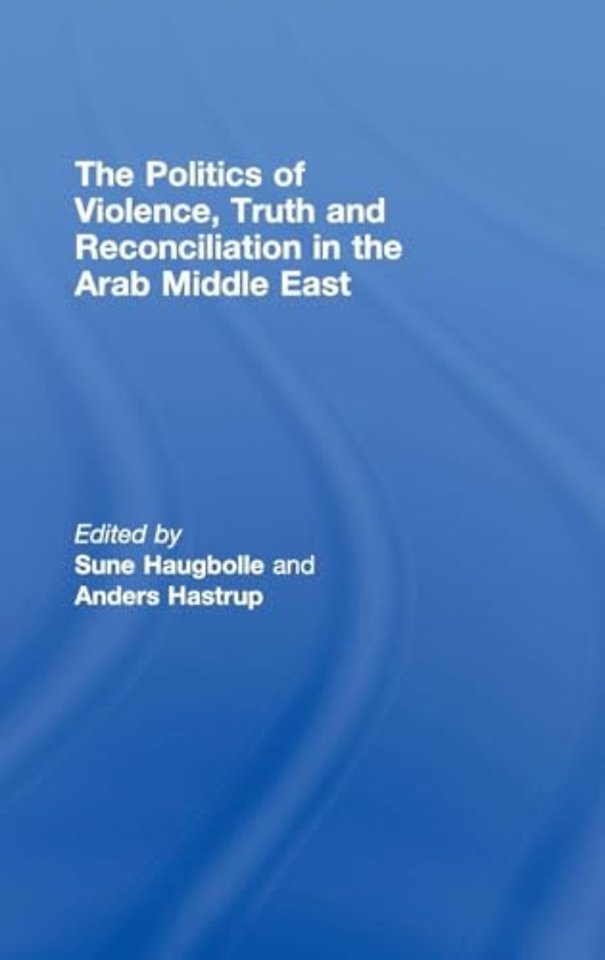 Politics of Violence, Truth and Reconciliation in the Arab Middle East