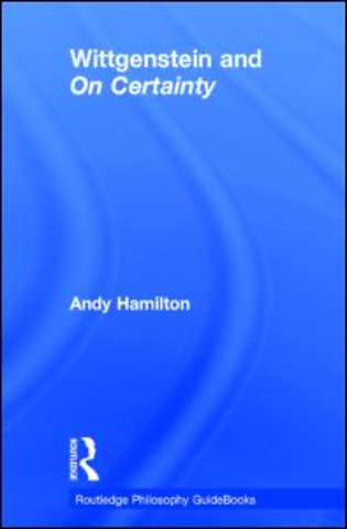 Routledge Philosophy GuideBook to Wittgenstein and On Certainty
