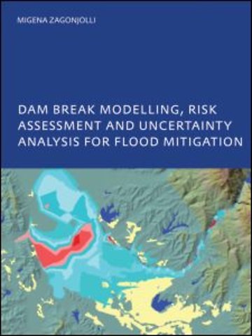 Dam Break Modelling, Risk Assessment and Uncertainty Analysis for Flood Mitigation