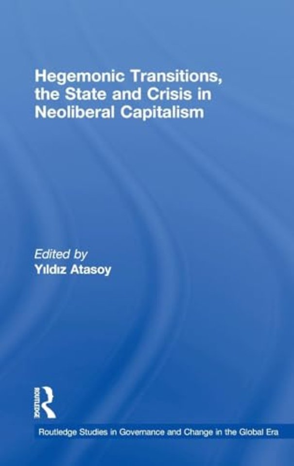 Hegemonic Transitions, the State and Crisis in Neoliberal Capitalism