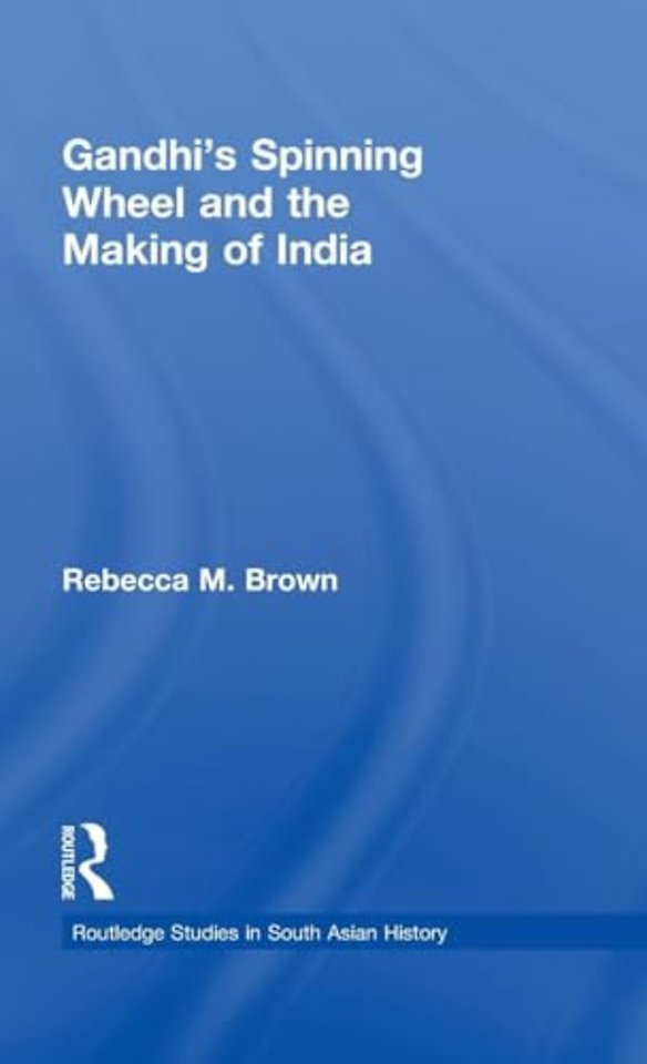Gandhi's Spinning Wheel and the Making of India