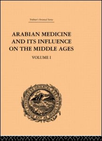 Arabian Medicine and its Influence on the Middle Ages: Volume I