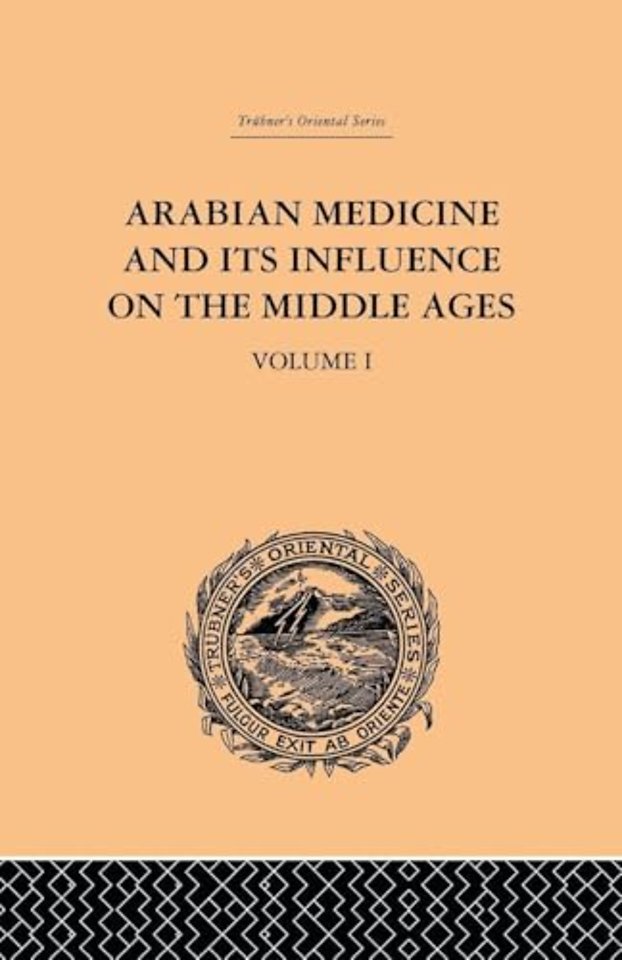 Arabian Medicine and its Influence on the Middle Ages: Volume I