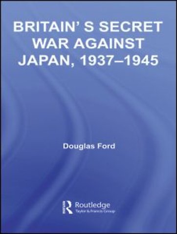 Britain's Secret War against Japan, 1937-1945