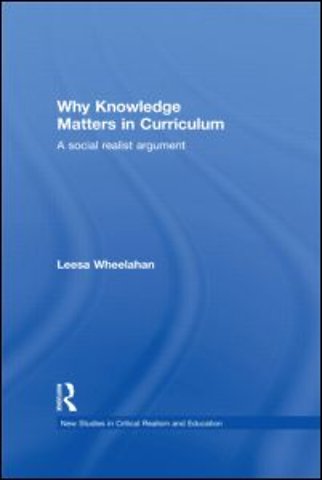 Why Knowledge Matters in Curriculum : A Social Realist Argument