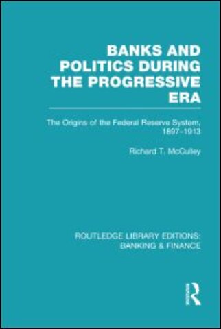 Banks and Politics During the Progressive Era (RLE Banking & Finance)